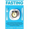 Fasting: Unlock Your Body's Potential for Healing through Intermittent, Alternate-day, and Extended Water Fasting, Including Tips for Sustainable Weig - Hardcover