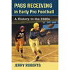 Pass Receiving in Early Pro Football: A History to the 1960s - Paperback