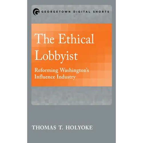 The Ethical Lobbyist: Reforming Washington's Influence Industry - Paperback