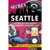 Secret Seattle: A Guide to the Weird, Wonderful, and Obscure - Paperback