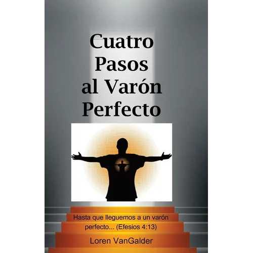 Cuatro Pasos al Varon Perfecto: Una nueva perspectiva sobre la carta de Pablo a los Efesios - Paperback