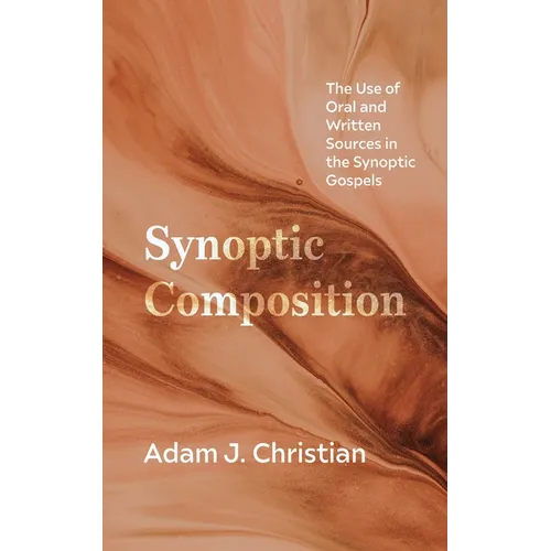 Synoptic Composition: The Use of Oral and Written Sources in the Synoptic Gospels - Hardcover