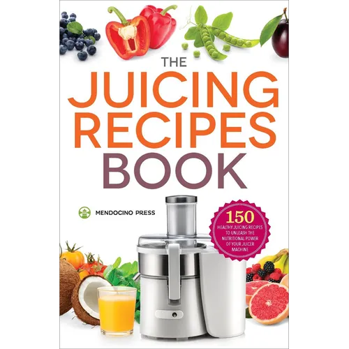 The Juicing Recipes Book: 150 Healthy Recipes to Unleash Nutritional Power - Paperback
