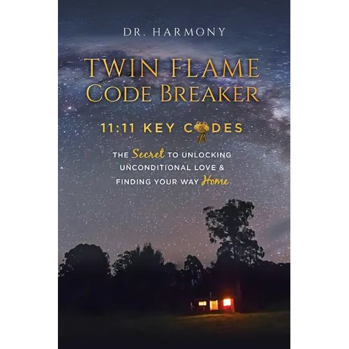 Twin Flame Code Breaker: 11:11 KEY CODES The Secret to Unlocking Unconditional Love & Finding Your Way Home - Paperback