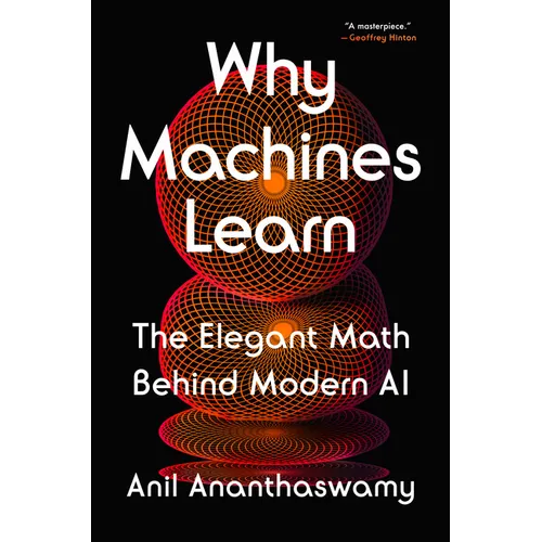 Why Machines Learn: The Elegant Math Behind Modern AI - Hardcover