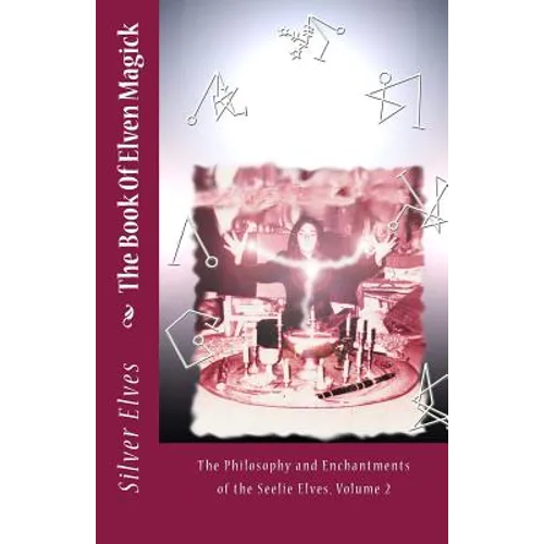 The Book Of Elven Magick: The Philosophy and Enchantments of the Seelie Elves, Volume 2 - Paperback
