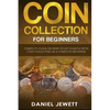 Coin Collection For Beginners: Complete Guide On How To Get Started With Coin Collecting As A Complete Beginner - Paperback