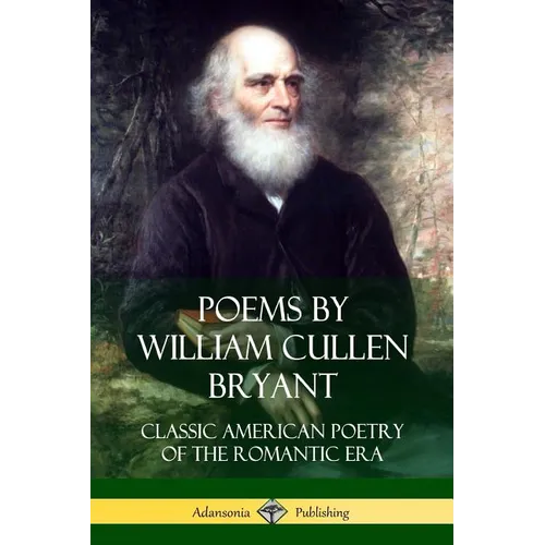 Poems by William Cullen Bryant: Classic American Poetry of the Romantic Era - Paperback