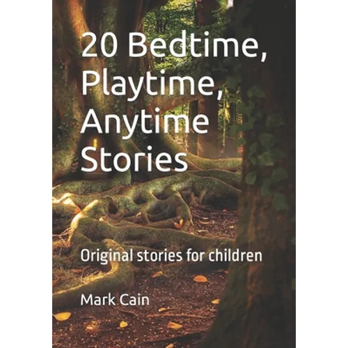 20 Bedtime, Playtime, Anytime Stories: Original stories for children - Paperback