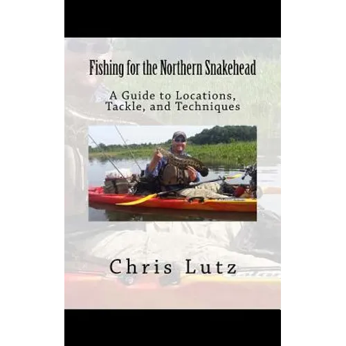 Fishing for the Northern Snakehead: A Guide to Locations, Tackle, and Techniques - Paperback