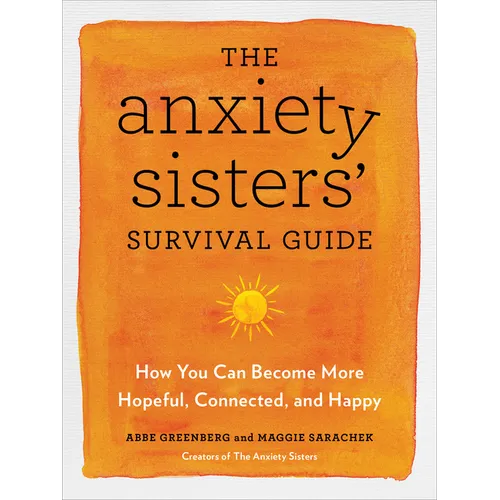 The Anxiety Sisters' Survival Guide: How You Can Become More Hopeful, Connected, and Happy - Paperback