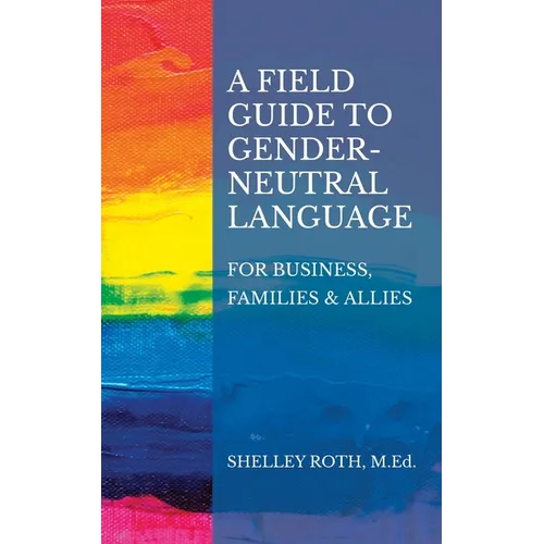 A Field Guide to Gender-Neutral Language: For Business, Families & Allies - Paperback