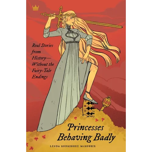 Princesses Behaving Badly: Real Stories from History Without the Fairy-Tale Endings - Paperback