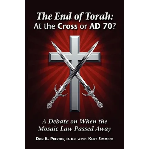 The End of Torah: At The Cross or AD 70?: A Debate On When the Law of Moses Passed - Paperback