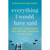 Everything I Would Have Said: Survival Strategies for Getting Through Tough Times - Paperback