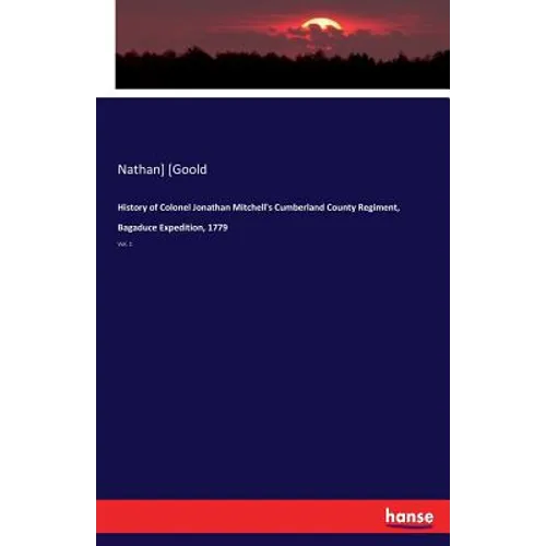 History of Colonel Jonathan Mitchell's Cumberland County Regiment, Bagaduce Expedition, 1779: Vol. 1 - Paperback