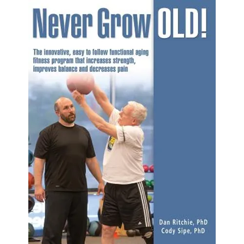 Never Grow Old!: The innovative, easy to follow functional aging fitness program that increases strength, improves balance and decreases pain - Paperback