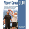 Never Grow Old!: The innovative, easy to follow functional aging fitness program that increases strength, improves balance and decreases pain - Paperback