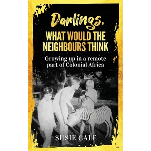 Darlings, What Would The Neighbours Think: Growing up in a remote part of Colonial Africa - Paperback