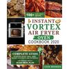 Instant Vortex Air Fryer Oven Cookbook 2020: Complete Guide to Air Fry, Roast, Broil, Bake, Reheat, Dehydrate and Rotisserie- 100+ Easy Tasty Recipes- - Paperback