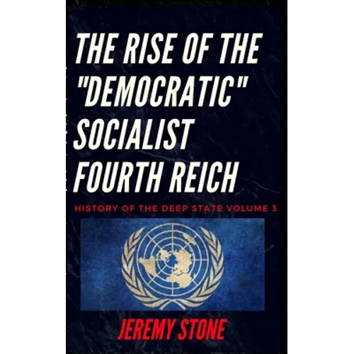 History of the Deep State Volume 3: The Rise of the Democratic Socialist Fourth Reich - Paperback