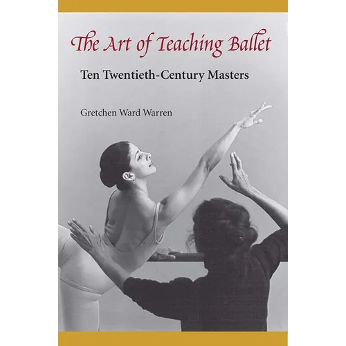 The Art of Teaching Ballet: Ten 20th-Century Masters - Paperback