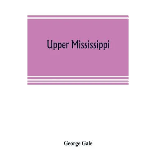 Upper Mississippi, or, historical sketches of the mound-builders, the Indian tribes and the progress of civilization in the North-west, from A.D. 1600 - Paperback