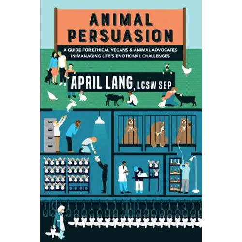 Animal Persuasion: A guide for ethical vegans and animal advocates in managing life's emotional challenges - Paperback