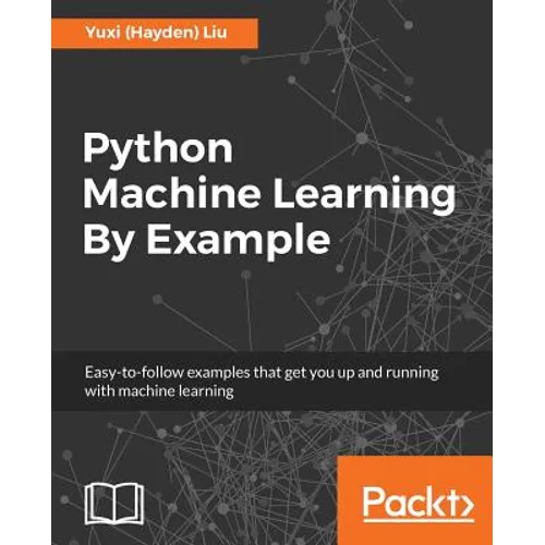 Python Machine Learning By Example: The easiest way to get into machine learning - Paperback