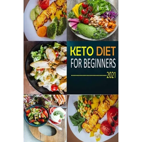 Keto Diet for Beginners 2021: The Complete Guide To Ketogenic Diet For Beginners (Everything you need to know about Keto Diet) with Basic Meal Plan - Paperback