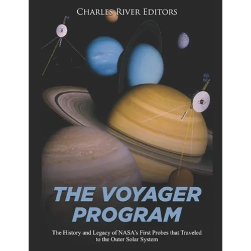 The Voyager Program: The History and Legacy of NASA's First Probes that Traveled to the Outer Solar System - Paperback