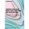 Writing Well and Being Well for Your PhD and Beyond: How to Cultivate a Strong and Sustainable Writing Practice for Life - Paperback