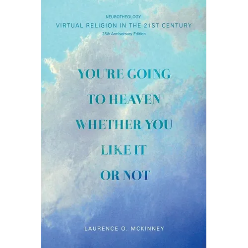 You're Going to Heaven Whether You Like it or Not: Virtual Religion in the 21 St. Century - Paperback
