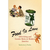 Food Is Love: Advertising and Gender Roles in Modern America - Paperback