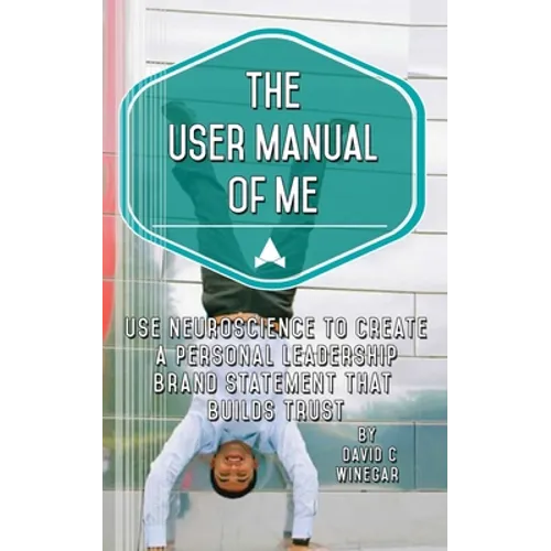 The User Manual of Me: Use neuroscience to create a personal leadership brand statement that builds trust. - Paperback