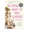 We Show What We Have Learned & Other Stories - Paperback