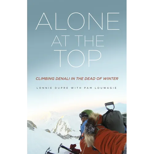 Alone at the Top: Climbing Denali in the Dead of Winter - Paperback