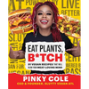 Eat Plants, B*tch: 91 Vegan Recipes That Will Blow Your Meat-Loving Mind - Hardcover
