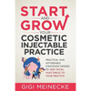 Start and Grow Your Cosmetic Injectable Practice: Practical and Affordable Strategies Needed to Add Facial Injectables to Your Practice - Paperback
