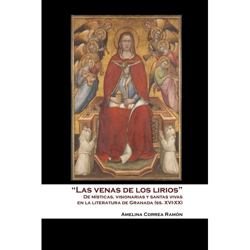 "Las Venas de los Lirios": De Místicas, Visionarias y Santas Vivas en la Literatura de Granada - Paperback