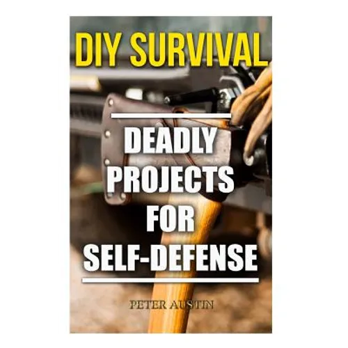 DIY Survival: Deadly Projects for Self-Defense - Paperback
