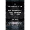 How to Structure Your Business for Success: Choosing the Correct Legal Structure for Your Business - Hardcover