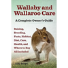 Wallaby and Wallaroo Care. Raising, Breeding, Facts, Habitat, Diet, Care, Health, and Where to Buy All Included. a Complete Owner's Guide - Paperback