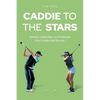 Caddie to the Stars: Athletes, Celebrities, and Politicians Plus Caddie Golf Secrets - Paperback