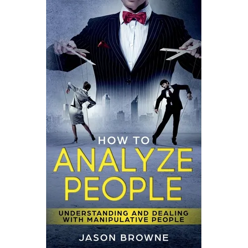 How To Analyze People: Understanding And Dealing With Manipulative People - Paperback