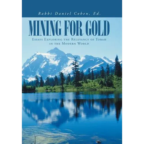 Mining for Gold: Essays Exploring the Relevancy of Torah in the Modern World - Hardcover