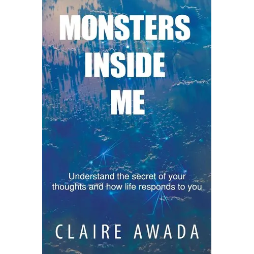 Monsters Inside Me: Understand the Secret of your thoughts and how life responds to you - Paperback