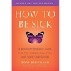 How to Be Sick (Second Edition): A Buddhist-Inspired Guide for the Chronically Ill and Their Caregivers - Paperback