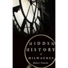 Hidden History of Milwaukee - Hardcover