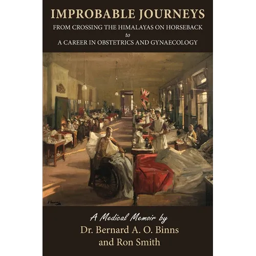 Improbable Journeys: From Crossing the Himalayas on Horseback to a Career in Obstetrics and Gynaecology - Paperback